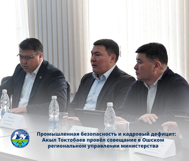 Өнөр жай коопсуздугу жана кадр тартыштыгы: Акыл Токтобаев Ош регионалдык  башкармалыгында жыйын өткөрдү